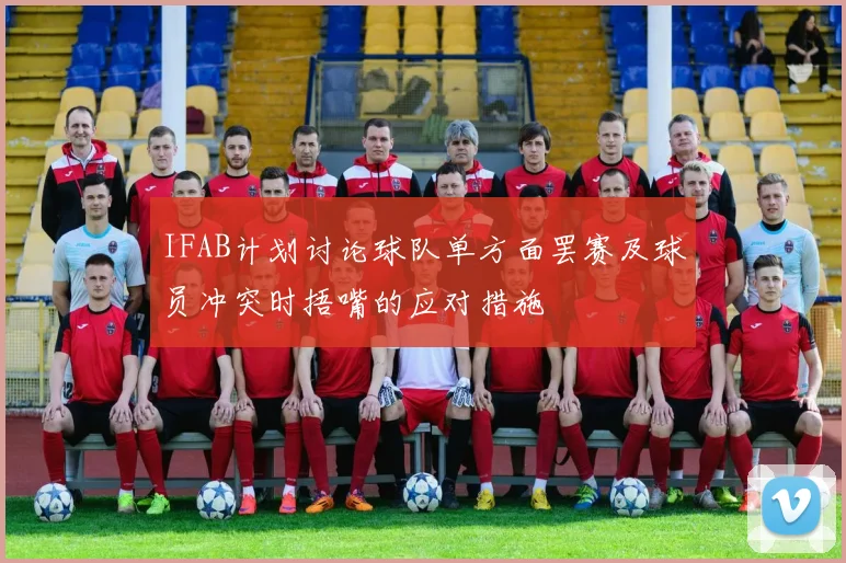 IFAB计划讨论球队单方面罢赛及球员冲突时捂嘴的应对措施
