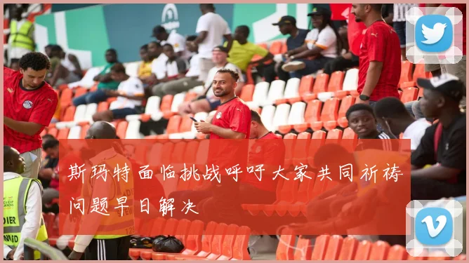 斯玛特面临挑战呼吁大家共同祈祷问题早日解决