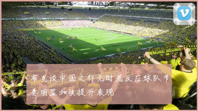 布克谈中国之行无时差反应球队节奏明显加快提升表现