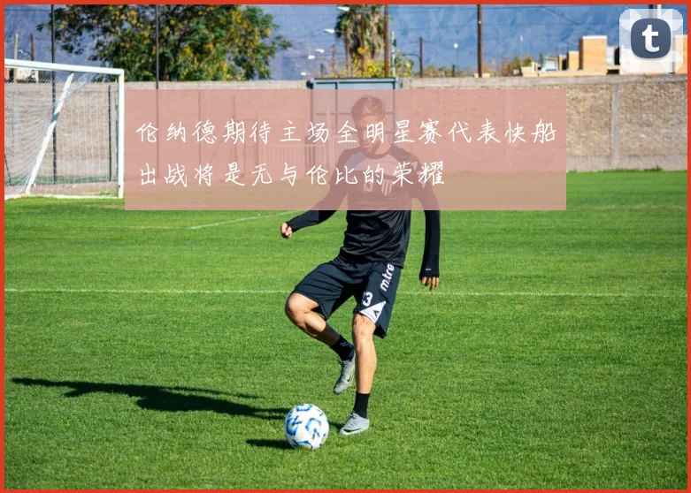 伦纳德期待主场全明星赛代表快船出战将是无与伦比的荣耀